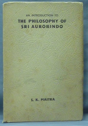 Item #61253 An Introduction to the Philosophy of Sri Aurobindo. S. K. MAITRA, Sri Aurobindo Susil...