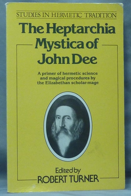 Item #61267 The Heptarchia Mystica of John Dee; a primer of hermetic science and magical procedures by the Elizabethan scholar-mage. John DEE, introduced Transcribed, Annotated by, a contributory, Robert TURNER, Robin E. Cousins. Latin, Christopher Upton., Charles H. Cattell.