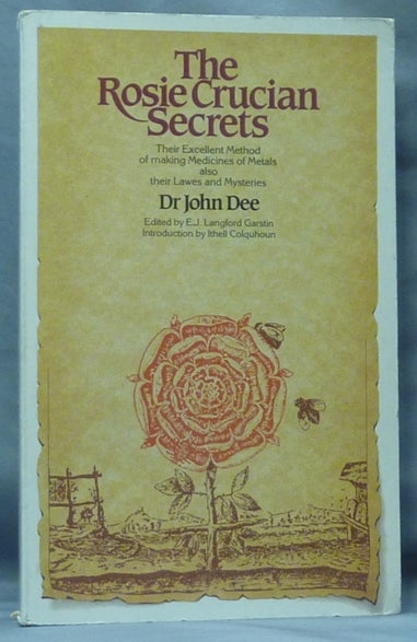 Item #61268 The Rosie Crucian Secrets. Their Excellent Method of making Medicines of Metals also Their Lawes and Mysteries [ The Rosicrucian Secrets ]. John DEE, E. J. Langford Garstin, Ithell Colquhoun.