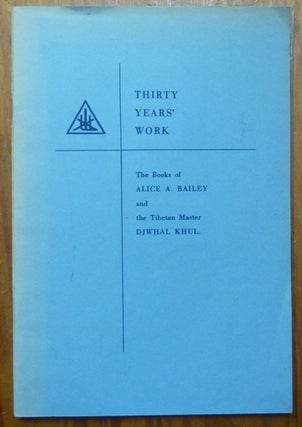 Item #61301 Thirty Years' Work: The Books of Alice A. Bailey and the Tibetan Master Djwhal Khul....