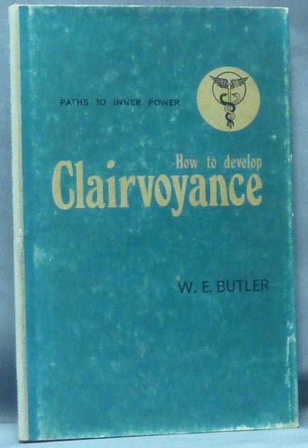 Item #61354 How to Develop Clairvoyance; Paths to Inner Power series. Clairvoyance, W. E. BUTLER.