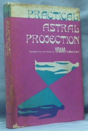 Item #61382 Practical Astral Projection. Astral Projection, YRAM, Paul Yram