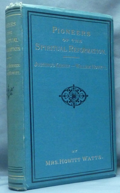 Item #61386 The Pioneers of the Spiritual Reformation. Life and Works of Dr. Justinus Kerner (adapted from the German). William Howitt and his Work for Spiritualism. Anna Mary HOWITT WATTS, William Howitt Justinus Kerner.