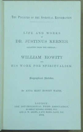 The Pioneers of the Spiritual Reformation. Life and Works of Dr. Justinus Kerner (adapted from the German). William Howitt and his Work for Spiritualism.
