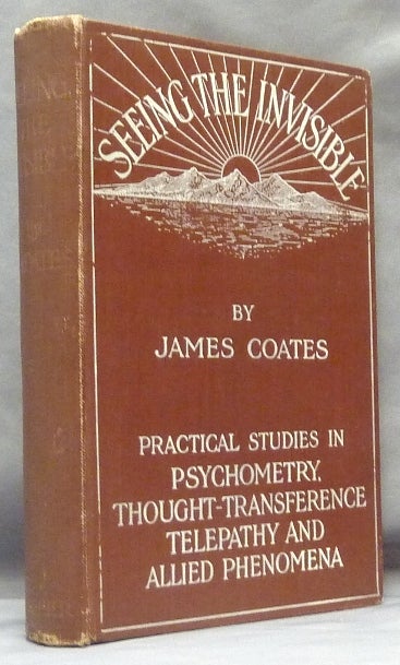 Item #61394 Seeing the Invisible: Practical Studies in Psychometry, Thought Transference, Telepathy, and Allied Phenomena. James COATES.
