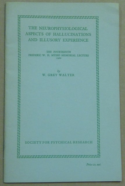 Item #61415 The Neurophysiological Aspects of Hallucinations and Illusory Experience. The Fourteenth Frederic W. H. Myers Memorial Lecture 1960. W. Grey WALTER.