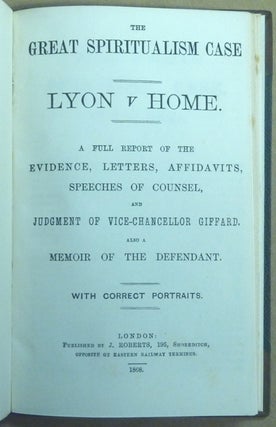 The Great Spiritualism Case. Lyon v Home. A full report of the Evidence, Letters, Affidavits, Speeches of Counsel and Judgement of Vice-Chancellor Giffard, also a Memoir of the Defendant. .