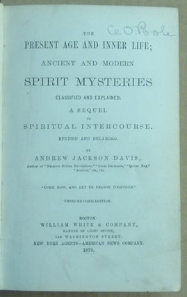 The Present Age and Inner Life; Ancient and Modern Spirit Mysteries Classified and Explained. A Sequel to Spiritual Intercourse, Revised and enlarged.
