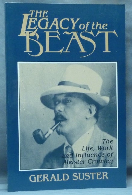 Item #61446 The Legacy of the Beast. The Life, Work, and Influence of Aleister Crowley. Gerald SUSTER, Aleister Crowley: related works.