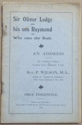 Item #61464 Sir Oliver Lodge and his Son Raymond or What Comes After Death... An Address given in...