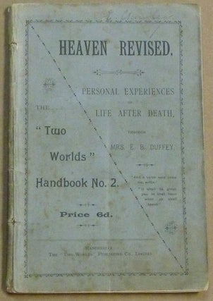 Item #61470 Heaven Revised: A Narrative of Personal Experiences after the Change Called Death;...