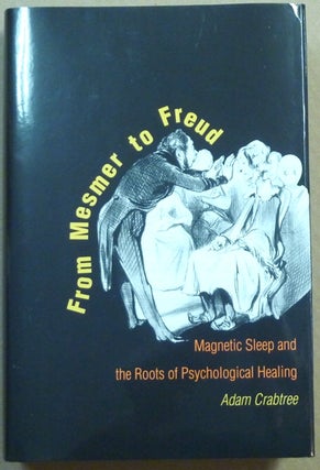 Item #61481 From Mesmer to Freud: Magnetic Sleep and the Roots of Psychological Healing. Adam...