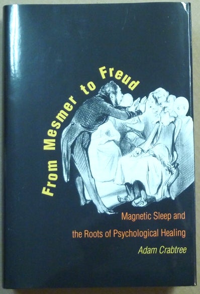 Item #61481 From Mesmer to Freud: Magnetic Sleep and the Roots of Psychological Healing. Adam CRABTREE.