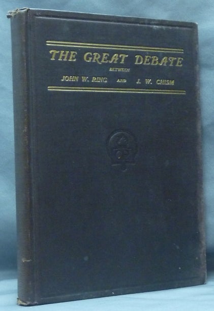 Item #61485 The Great Debate between John W. Ring (Spiritualist) and J. W. Chism (Christian Evangelist). J. E. Ernst, R. E. Tolleson, John W. RING, J. W. CHISM.