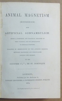 Animal Magnetism (Mesmerism) and Artificial Somnambulism; Being a Complete and Practical Treatise on that Science, and its Application to Medical Purposes. Followed by Observations on the Affinity Existing Between Magnetism and Spiritualism Ancient and Modern