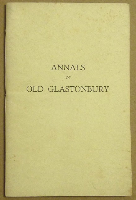 Item #61495 Annals of Old Glastonbury. The Tragedy of Ailnoth, The last Saxon Abbott. Received by automatic or inspirational script. possibly in collaboration Frederick Bligh Bond, Harry Price.