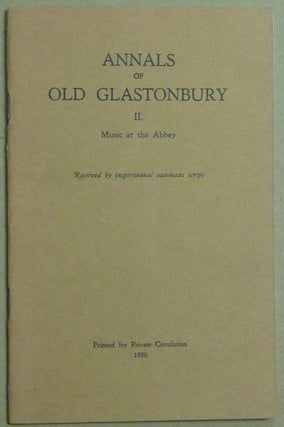 Item #61496 Annals of Old Glastonbury II. Music at the Abbey. Received by inspirational automatic...