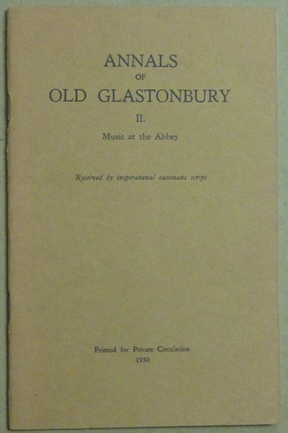 Item #61496 Annals of Old Glastonbury II. Music at the Abbey. Received by inspirational automatic script. possibly in collaboration Frederick Bligh Bond, Harry Price.
