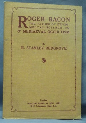 Item #61597 Roger Bacon. The Father of Experimental Science and Medieval Occultism. H. Stanley...