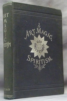 Item #61675 [ Art Magic Spiritism ] Art Magic, or the Mundane, Sub-mundane and Super-Mundane...