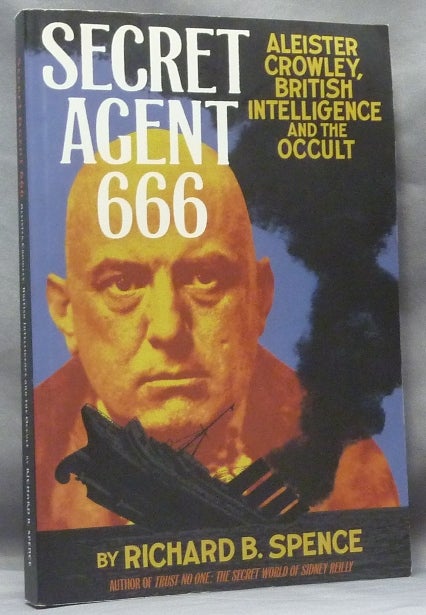 Item #61689 Secret Agent 666, Aleister Crowley, British Intelligence and the Occult. Richard B. SPENCE, Aleister Crowley: related works.