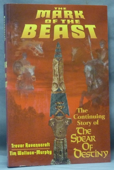Item #61701 The Mark of the Beast. The Continuing Story of the Spear of Destiny. Trevor RAVENSCROFT, Tim Wallace-Murphy.
