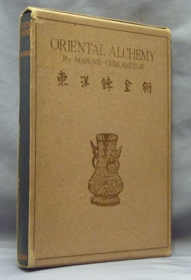 Item #61704 Alchemy and Other Chemical Achievements of the Ancient Orient. The Civilization of Japan and China in Early Times as Seen from the Chemical Point of View [ Cover title: Oriental Alchemy ]. Masumi CHIKASHIGE.