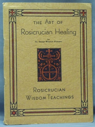 Item #61712 The Art of Rosicrucian Healing (Rosicrucian Wisdom Teachings). Dr. George PLUMMER