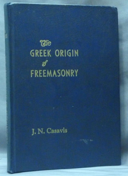 Item #61717 The Greek Origin of Freemasonry. J. N. CASAVIS, Jack Nicholas Casavis.