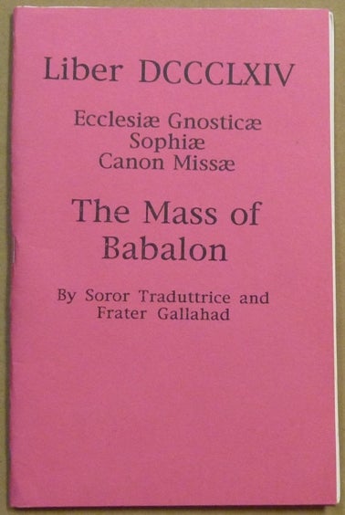 Item #61756 Liber DCCCLXIV. Ecclesiæ Gnosticæ Sophiæ Canon Missæ. The Mass of Babalon. Aleister: related works CROWLEY, Soror Traduttrice, Frater Gallahad.