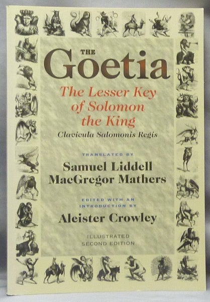 Item #61787 The Goetia: The Lesser Key of Solomon the King. Lemegeton, Book I. Clavicula Salomonis Regis. Aleister CROWLEY, introduces edits, etc., S L. MacGregor Mathers. This edition additionally, Hymenaeus Beta.