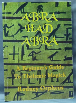 Item #61796 Abrahadabra. A Beginner's Guide to Thelemic Magick. Rodney ORPHEUS, Aleister...