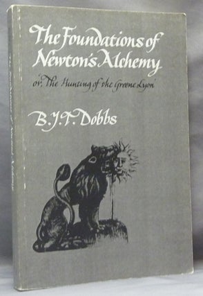 Item #61863 The Foundations of Newton's Alchemy or, 'The Hunting of the Greene Lyon'. Betty Jo...