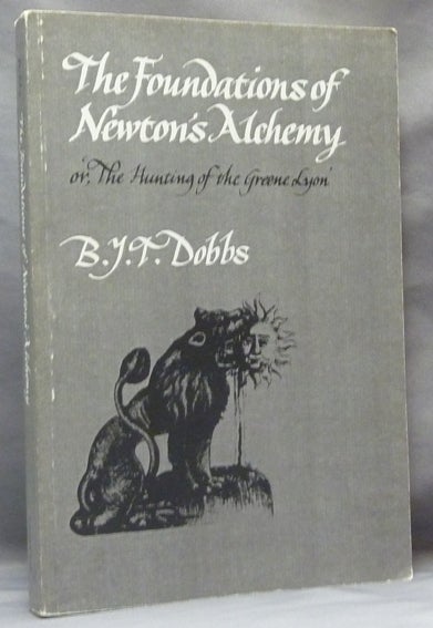 Item #61863 The Foundations of Newton's Alchemy or, 'The Hunting of the Greene Lyon'. Betty Jo Teeter DOBBS.