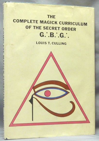 Item #61902 The Complete Magick Curriculum of the Secret Order G.'. B.'. G.'. Being the Entire Study Curriculum, Magick Rituals, and Initiatory Practices of the G.'. B.'. G.'. (The Great Brotherhood of God). Louis T. CULLING.