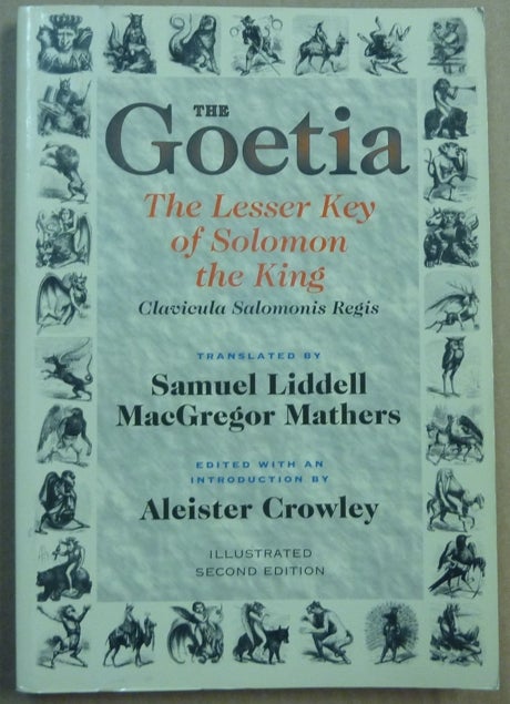 Item #61935 The Goetia: The Lesser Key of Solomon the King. Lemegeton, Book I. Clavicula Salomonis Regis. Aleister CROWLEY, introduces edits, etc., S L. MacGregor Mathers. This edition additionally, Hymenaeus Beta.