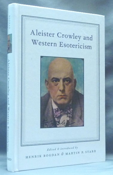 Item #61953 Aleister Crowley and Western Esotericism. An Anthology of Critical Studies. Aleister: related work CROWLEY, Henrik Bogdan, Signed - Edited Martin P. Starr, introduced by, Wouter J. Hanegraaff, authors, introduced by.