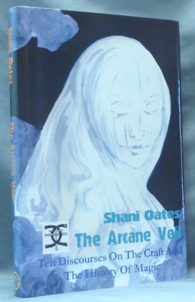 Item #62012 The Arcane Veil. Ten Discourses on the Craft and the History of Magic. Shani OATES, Nicolaj de Mattos Frisvold, Maid of the Clan of Tubal-Cain.