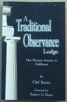 Item #62018 A Traditional Observance Lodge: One Mason's Journey to Fulfillment. Cliff PORTER,...