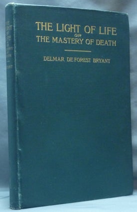 Item #62046 The Light of Life or The Mastery of Death. Delmar Deforest. With a. typed letter...