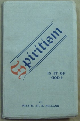 Item #62054 Spiritism. Is it of God? Miss E. St. B. HOLLAND, L. A. Barter Snow