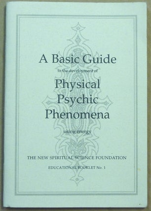 Item #62055 A Basic Guide to the Development and Practice of the New Physical Psychic Phenomena...