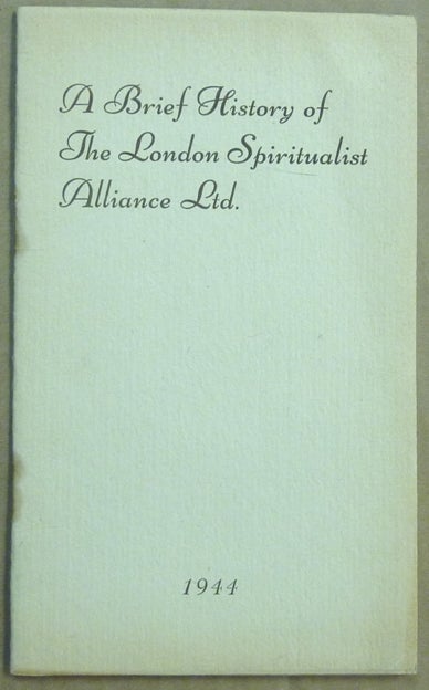 Item #62072 A Brief History of the London Spiritualist Alliance Ltd. Secretary London Spiritualist Alliance. Mercy Phillimore.