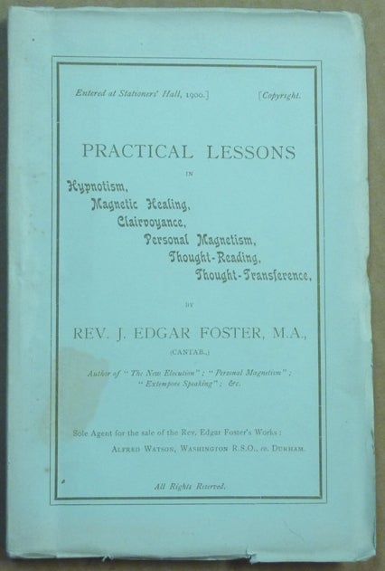 Item #62094 Practical Lessons in Hypnotism, Magnetic Healing, Clairvoyance, Personal Magnetism, Thought-Reading, Thought-Transference. Rev. J. Edgar FOSTER.