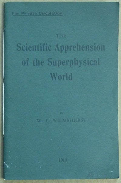 Item #62125 The Scientific Apprehension of the Superphysical World [ For Private Circulation ]. Walter Leslie WILMSHURST.