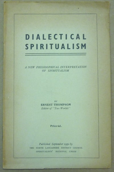 Item #62134 Dialectical Spiritualism. A New Philosophical Interpretation of Spiritualism. Ernest THOMPSON.