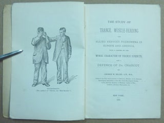 The Study of Trance and Muscle Reading and Allied Nervous Phenomena in Europe and America, with a Letter on the Moral Character of Trance Subjects, and a Defence of Dr. Charcot.