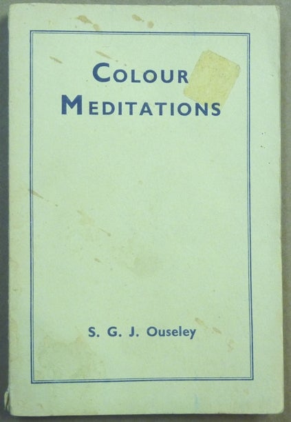Item #62195 Colour Meditations, with Guide to Colour-Healing: A Course of Instructions and Exercises in Developing Colour Consciousness. Colour Healing, S. G. J. OUSELEY.