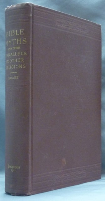 Item #62252 Bible Myths and Their Parallels in Other Religions; Being a Comparison of the Old and New Testament Myths and Miracles with Those of Heathen Nations of Antiquity Considering also their Origin and Meaning. With Numerous Illustrations. T. W. DOANE.