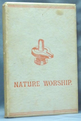 Item #62253 Nature Worship, An Account of Phallic Faiths & Practices, Ancient and Modern;...